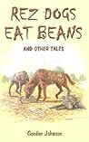 Rez Dogs Eat Beans: And Other Tales