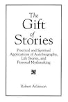 The Gift of Stories: Practical and Spiritual Applications of Autobiography, Life Stories, and Personal Mythmaking