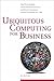 Ubiquitous Computing for Business: Find New Markets, Create Better Businesses, and Reach Customers Around the World 24-7-365