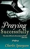 Praying Successfully by Charles Haddon Spurgeon Praying Successfully by Charles Haddon Spurgeon