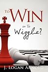 To Win or To Wiggle? To Win or To Wiggle?