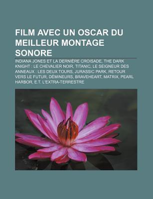 Film Avec Un Oscar Du Meilleur Montage Sonore Indiana Jones Et La Derniere Croisade The Dark Knight Le Chevalier Noir Titanic By Books Llc