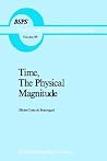 Time, The Physical Magnitude (Boston Studies in the Philosophy and History of Science, 99) Time, The Physical Magnitude (Boston Studies in the Philosophy and History of Science, 99)
