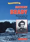 Mathew Brady: Photographer of the Civil War (Historical American Biographies) Mathew Brady: Photographer of the Civil War (Historical American Biographies)