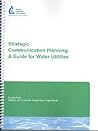 Strategic Communication Planning:: A Guide for Water Utilities