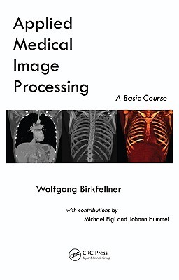 Applied Medical Image Processing: A Basic Course (Hardcover)