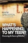 What's Happening to My Teen?: Uncovering the Sources of Rebellion What's Happening to My Teen?: Uncovering the Sources of Rebellion