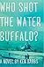 Who Shot the Water Buffalo? by Ken Babbs