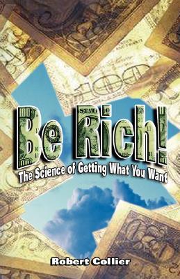 Be Rich !: The Science of Getting What You Want (Paperback)