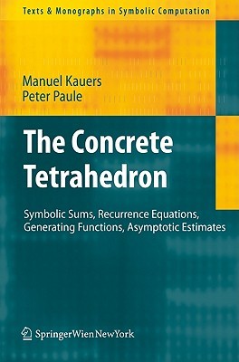 The Concrete Tetrahedron: Symbolic Sums, Recurrence Equations, Generating Functions, Asymptotic Estimates (Texts & Monographs in Symbolic Computation)