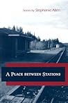 A Place between Stations by Stephanie  Allen