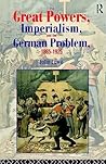 The Great Powers, Imperialism and the German Problem, 1865-1925 The Great Powers, Imperialism and the German Problem, 1865-1925