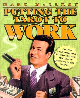 Putting the Tarot to Work: Creative Problem Solving, Effective Decision Making & Personal Career Planning (Paperback)