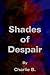 Shades of Despair by Charlie B.