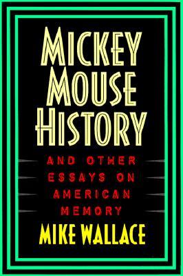 Mickey Mouse History and Other Essays on American Memory (Paperback)