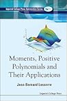 MOMENTS, POSITIVE POLYNOMIALS AND THEIR APPLICATIONS (Imperial College Press Optimization Series, 1)