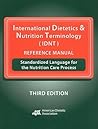 International Dietetics & Nutrition Terminology (IDNT) Reference Manual: Standardized Language for the Nutrition Care Process