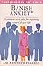 Banish Anxiety: A common-se...