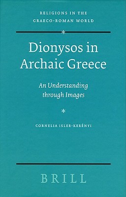 Dionysos in Archaic Greece: An Understanding through Images (Religions in the Graeco-Roman World, 160)