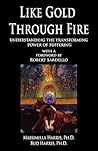 Like Gold Through Fire: Understanding the Transforming Power of Suffering Like Gold Through Fire: Understanding the Transforming Power of Suffering