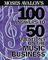 Moses Avalon's 100 Answers to 50 Questions on the Music Business (Music Pro Guides) Moses Avalon's 100 Answers to 50 Questions on the Music Business (Music Pro Guides)