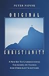 Original Christianity: A New Key to Understanding the Gospel of Thomas and Other Lost Scriptures Original Christianity: A New Key to Understanding the Gospel of Thomas and Other Lost Scriptures