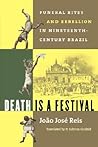 Death Is a Festival: Funeral Rites and Rebellion in Nineteenth-Century Brazil