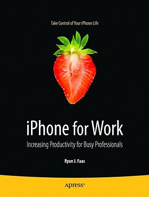iPhone for Work: Increasing Productivity for Busy Professionals (Books for Professionals by Professionals)