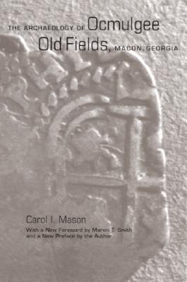 The Archaeology of Ocmulgee Old Fields, Macon, Georgia (Classics in Southeastern Archaeology)