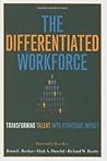 The Differentiated Workforce: Transforming Talent into Strategic Impact