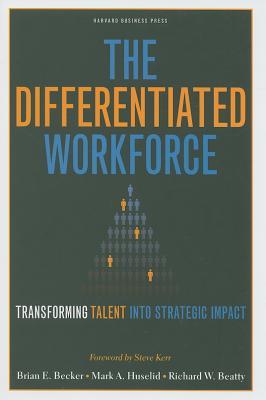 The Differentiated Workforce: Transforming Talent into Strategic Impact (Hardcover)