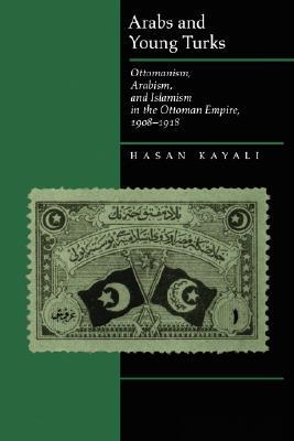 Arabs and Young Turks: Ottomanism, Arabism, and Islamism in the Ottoman Empire, 1908-1918 (Paperback)