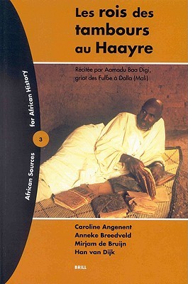 Les Rois des Tambours au Haayre: Récitée par Aamadu Baa Digi, griot des FulBe à Dalla (Mali) (African Sources for African History, 3) (French Edition)