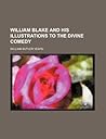 William Blake and His Illustrations to the Divine Comedy William Blake and His Illustrations to the Divine Comedy