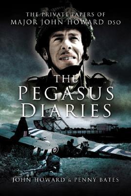 The Pegasus Diaries: The Private Papers of Major John Howard DSO (Hardcover)