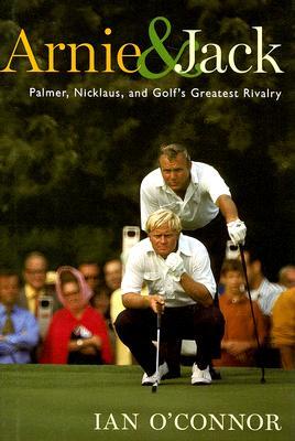 Arnie & Jack: Palmer, Nicklaus, and Golf's Greatest Rivalry (Hardcover)
