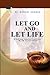 Let Go And Let Life!: Ridding Yourself Of The Myth Of Control