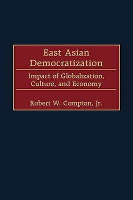 East Asian Democratization: Impact of Globalization, Culture, and Economy (Hardcover)