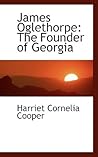 James Oglethorpe: The Founder of Georgia James Oglethorpe: The Founder of Georgia