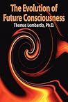 The Evolution of Future Consciousness: The Nature and Historical Development of the Human Capacity to Think about the Future The Evolution of Future Consciousness: The Nature and Historical Development of the Human Capacity to Think about the Future
