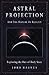 Astral Projection and the Nature of Reality by John Magnus Astral Projection and the Nature of Reality by John Magnus