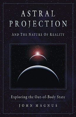 Astral Projection and the Nature of Reality: Exploring the Out-of-Body State (Paperback)