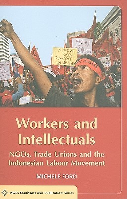 Workers and Intellectuals: NGOs, Trade Unions and the Indonesian Labour Movement (Paperback)
