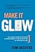 Make It Glow: How to Build a Company Reputation for Human Goodness, Flawless Education, and Being Best-in-Class