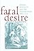 Fatal Desire: Women, Sexuality, and the English Stage, 1660–1720