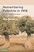 Remembering Palestine in 1948: Beyond National Narratives (Studies in the Social and Cultural History of Modern Warfare, Series Number 32)