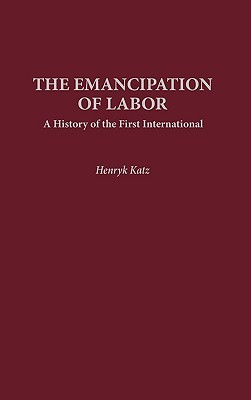 The Emancipation of Labor: A History of the First International (Contributions in Labor Studies)