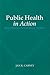 Public Health in Action: Practicing in the Real World: .