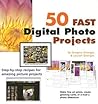 50 Fast Digital Photo Projects 50 Fast Digital Photo Projects