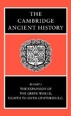 The Cambridge Ancient History, Volume 3, Part 3: The Expansion of the Greek World, Eighth to Sixth Centuries B.C. (Hardcover)